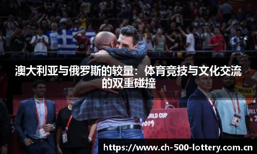澳大利亚与俄罗斯的较量：体育竞技与文化交流的双重碰撞